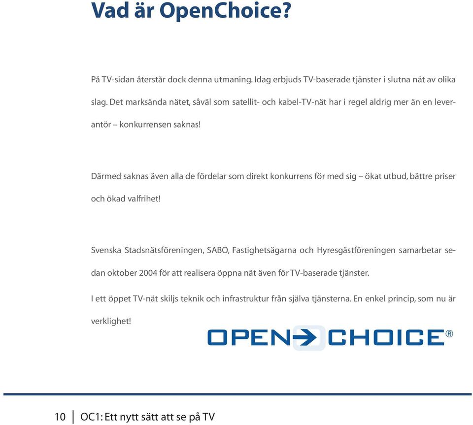 Därmed saknas även alla de fördelar som direkt konkurrens för med sig ökat utbud, bättre priser och ökad valfrihet!