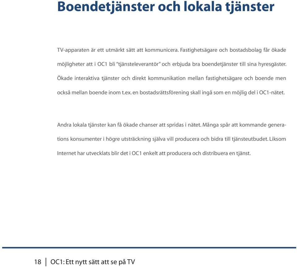 Ökade interaktiva tjänster och direkt kommunikation mellan fastighetsägare och boende men också mellan boende inom t.ex.