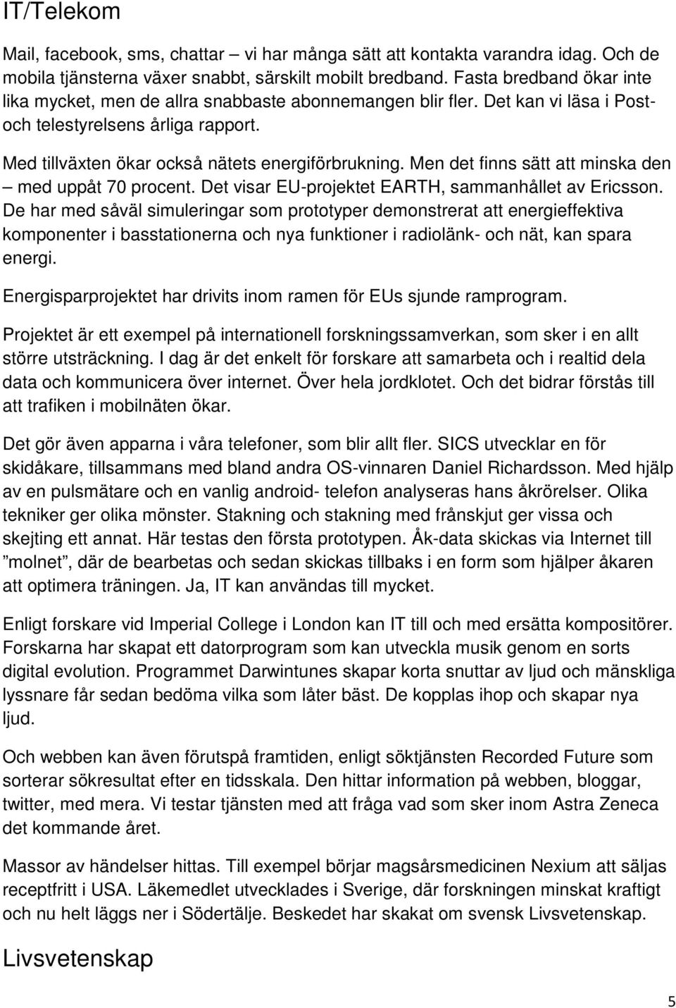 Men det finns sätt att minska den med uppåt 70 procent. Det visar EU-projektet EARTH, sammanhållet av Ericsson.