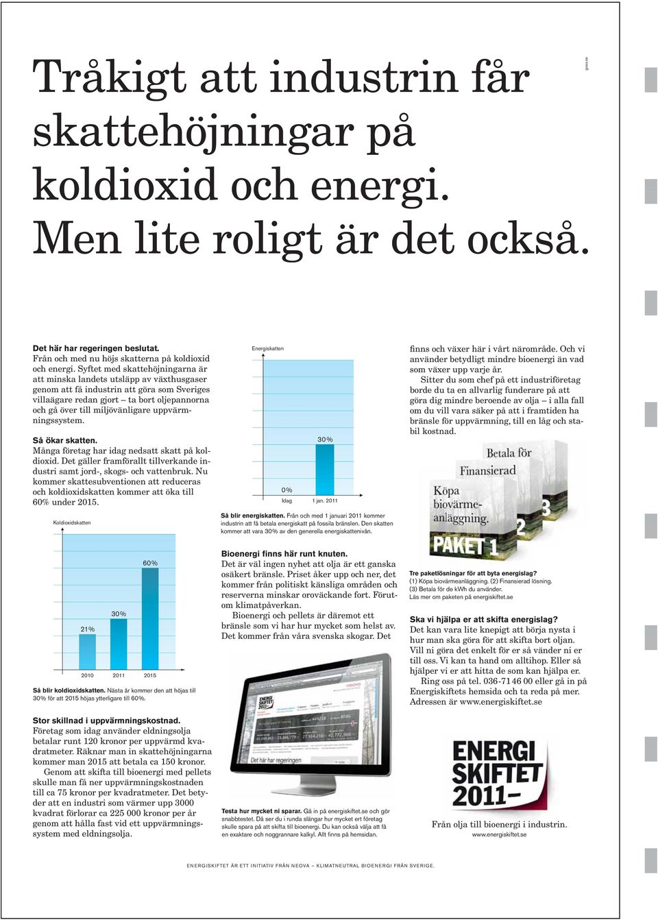 uppvärmningssystem. Så ökar skatten. Många företag har idag nedsatt skatt på koldioxid. Det gäller framförallt tillverkande industri samt jord-, skogs- och vattenbruk.