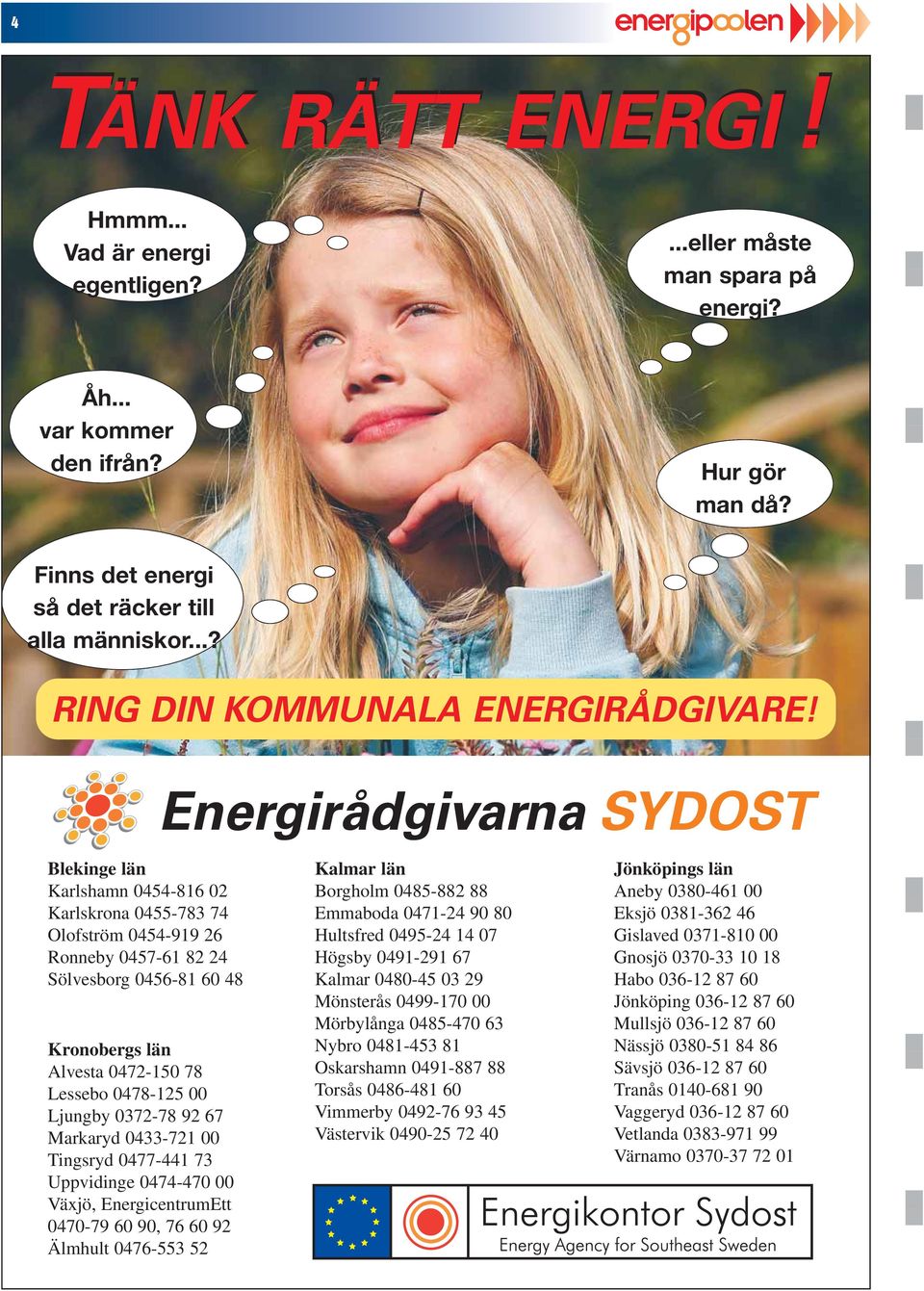 Energirådgivarna SYDOST Blekinge län Karlshamn 0454-816 02 Karlskrona 0455-783 74 Olofström 0454-919 26 Ronneby 0457-61 82 24 Sölvesborg 0456-81 60 48 Kronobergs län Alvesta 0472-150 78 Lessebo