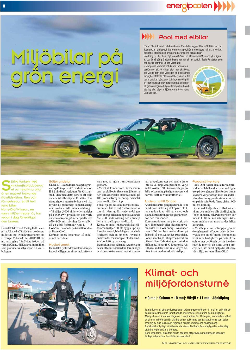 Inledningsvis har han köpt in en C-Zero, en Mitsubishi imiev och ytterligare ett par är på gång. Sedan tidigare har han sin elsportbil, Tesla Roadster, som han gärna kommer ut och visar upp.