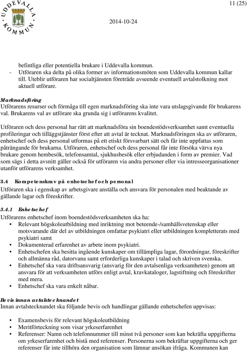 Marknadsföring Utförarens resurser och förmåga till egen marknadsföring ska inte vara utslagsgivande för brukarens val. Brukarens val av utförare ska grunda sig i utförarens kvalitet.