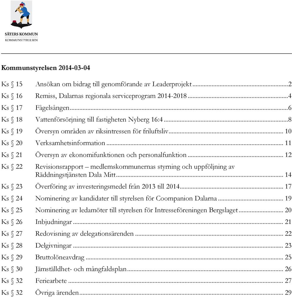 .. 11 Ks 21 Översyn av ekonomifunktionen och personalfunktion... 12 Ks 22 Revisionsrapport medlemskommunernas styrning och uppföljning av Räddningstjänsten Dala Mitt.