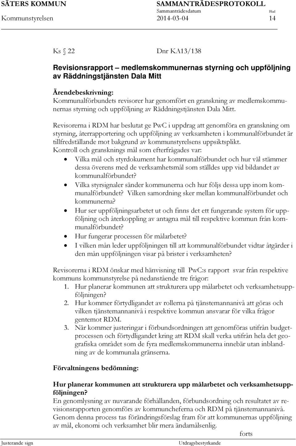 Revisorerna i RDM har beslutat ge PwC i uppdrag att genomföra en granskning om styrning, återrapportering och uppföljning av verksamheten i kommunalförbundet är tillfredställande mot bakgrund av