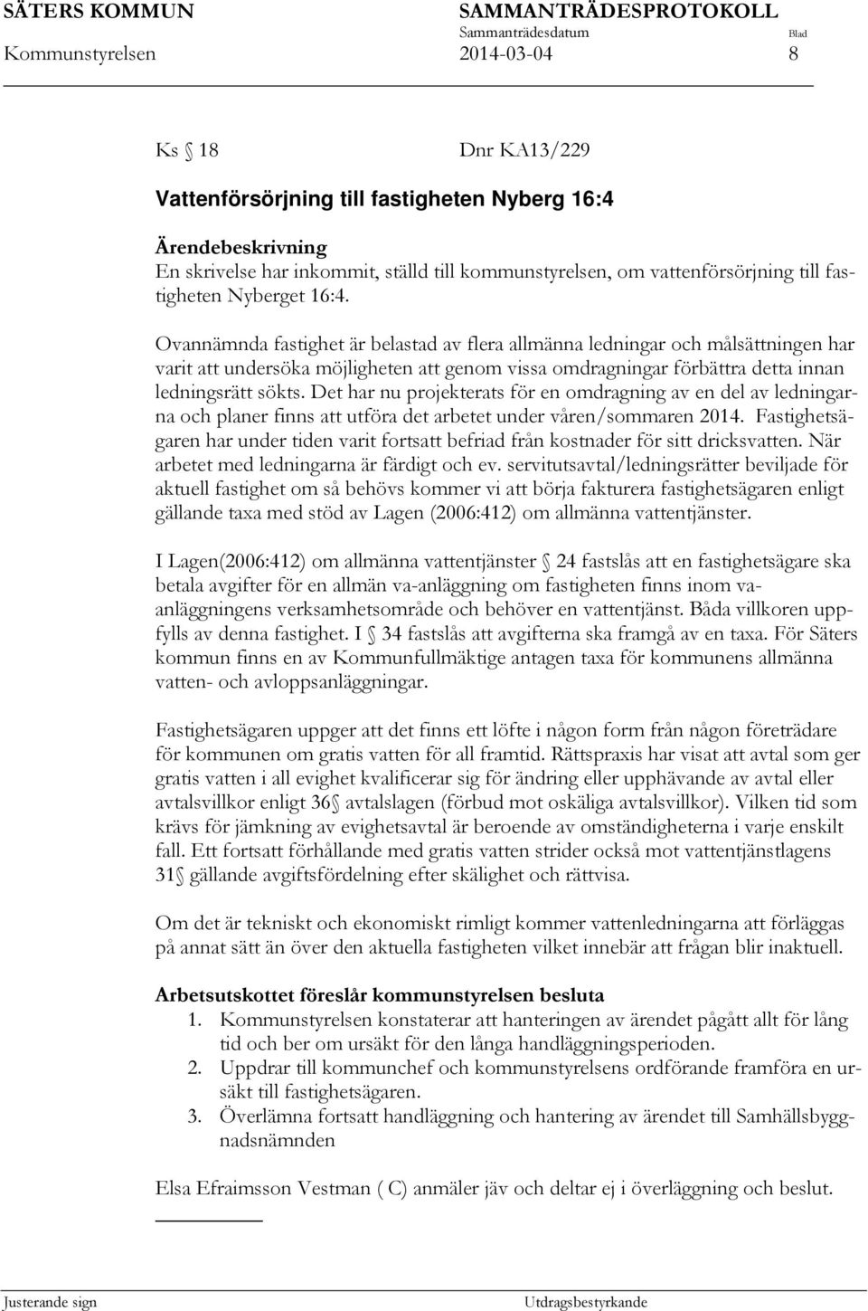 Ovannämnda fastighet är belastad av flera allmänna ledningar och målsättningen har varit att undersöka möjligheten att genom vissa omdragningar förbättra detta innan ledningsrätt sökts.