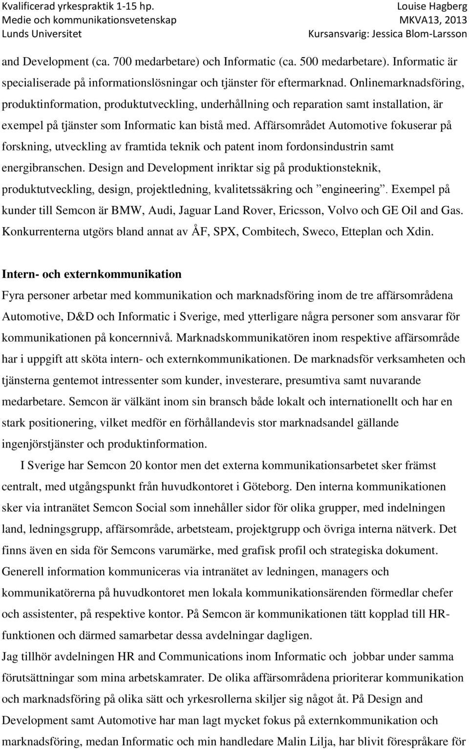 Affärsområdet Automotive fokuserar på forskning, utveckling av framtida teknik och patent inom fordonsindustrin samt energibranschen.