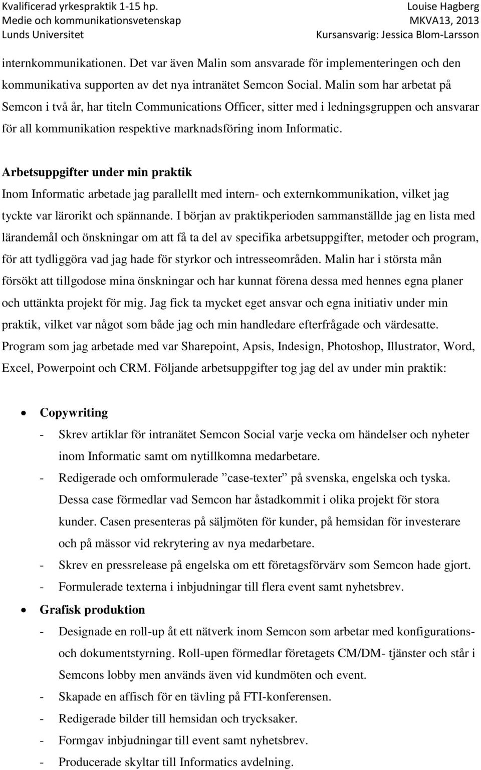 Arbetsuppgifter under min praktik Inom Informatic arbetade jag parallellt med intern- och externkommunikation, vilket jag tyckte var lärorikt och spännande.