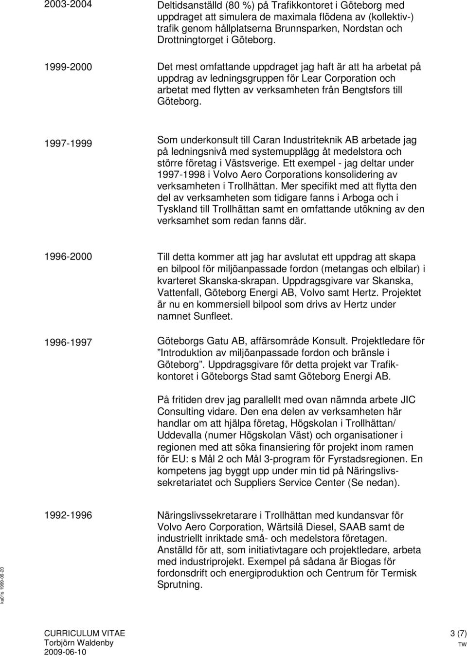 Det mest omfattande uppdraget jag haft är att ha arbetat på uppdrag av ledningsgruppen för Lear Corporation och arbetat med flytten av verksamheten från Bengtsfors till Göteborg.