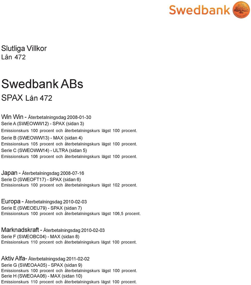 Serie C (SWEOWW14) - ULTRA (sidan 5) Emissionskurs 106 procent och återbetalningskurs lägst 100 procent.