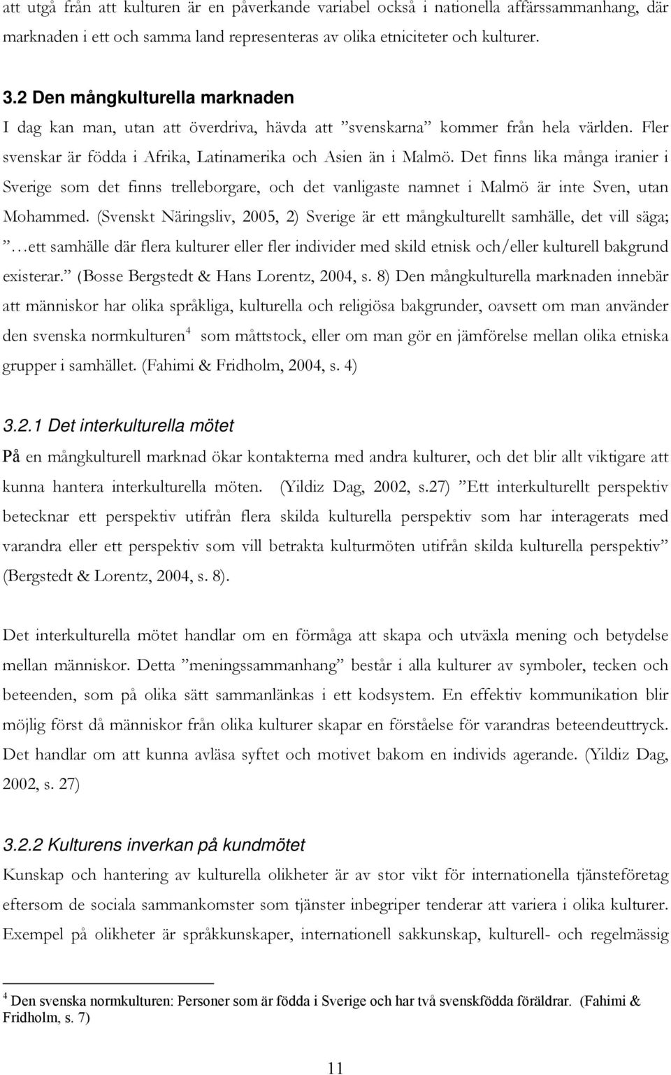 Det finns lika många iranier i Sverige som det finns trelleborgare, och det vanligaste namnet i Malmö är inte Sven, utan Mohammed.