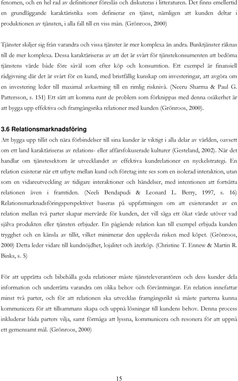 (Grönroos, 2000) Tjänster skiljer sig från varandra och vissa tjänster är mer komplexa än andra. Banktjänster räknas till de mer komplexa.