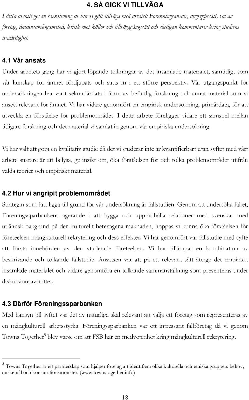 1 Vår ansats Under arbetets gång har vi gjort löpande tolkningar av det insamlade materialet, samtidigt som vår kunskap för ämnet fördjupats och satts in i ett större perspektiv.