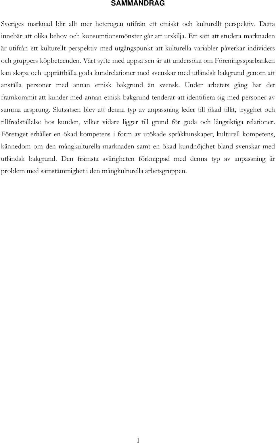 Vårt syfte med uppsatsen är att undersöka om Föreningssparbanken kan skapa och upprätthålla goda kundrelationer med svenskar med utländsk bakgrund genom att anställa personer med annan etnisk