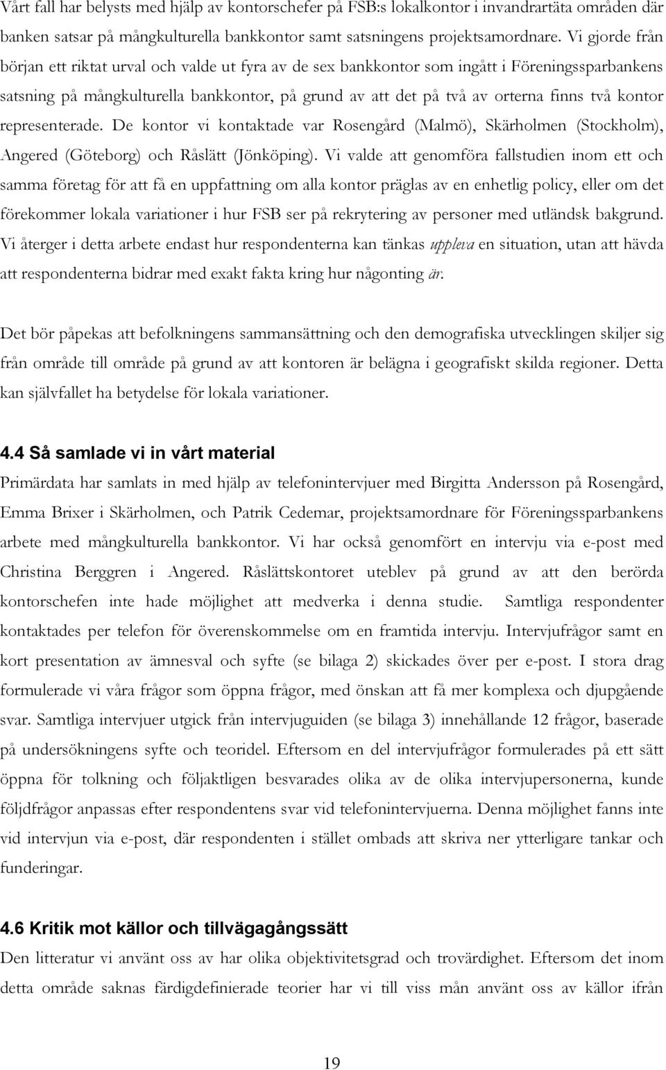 kontor representerade. De kontor vi kontaktade var Rosengård (Malmö), Skärholmen (Stockholm), Angered (Göteborg) och Råslätt (Jönköping).