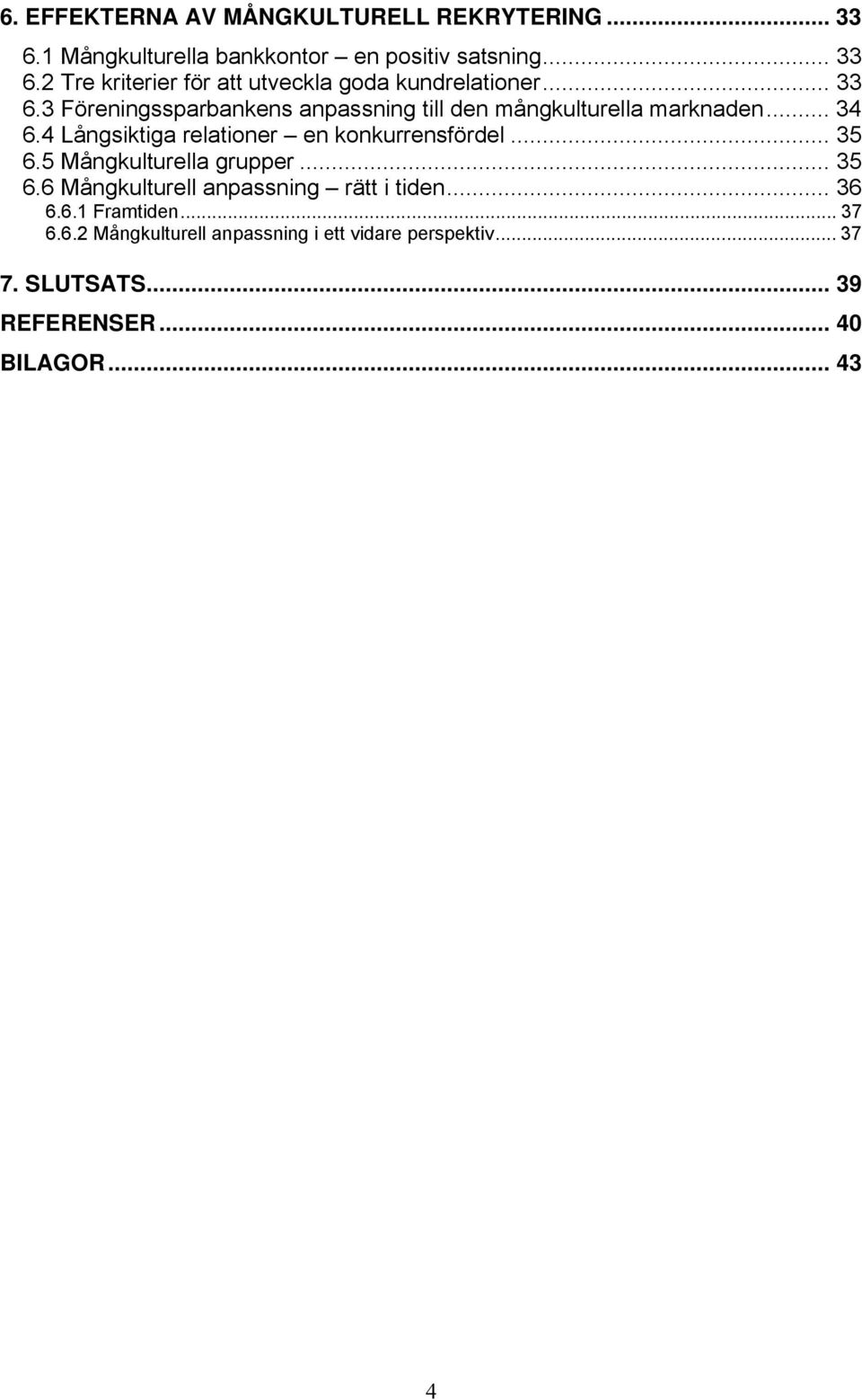 4 Långsiktiga relationer en konkurrensfördel... 35 6.5 Mångkulturella grupper... 35 6.6 Mångkulturell anpassning rätt i tiden.