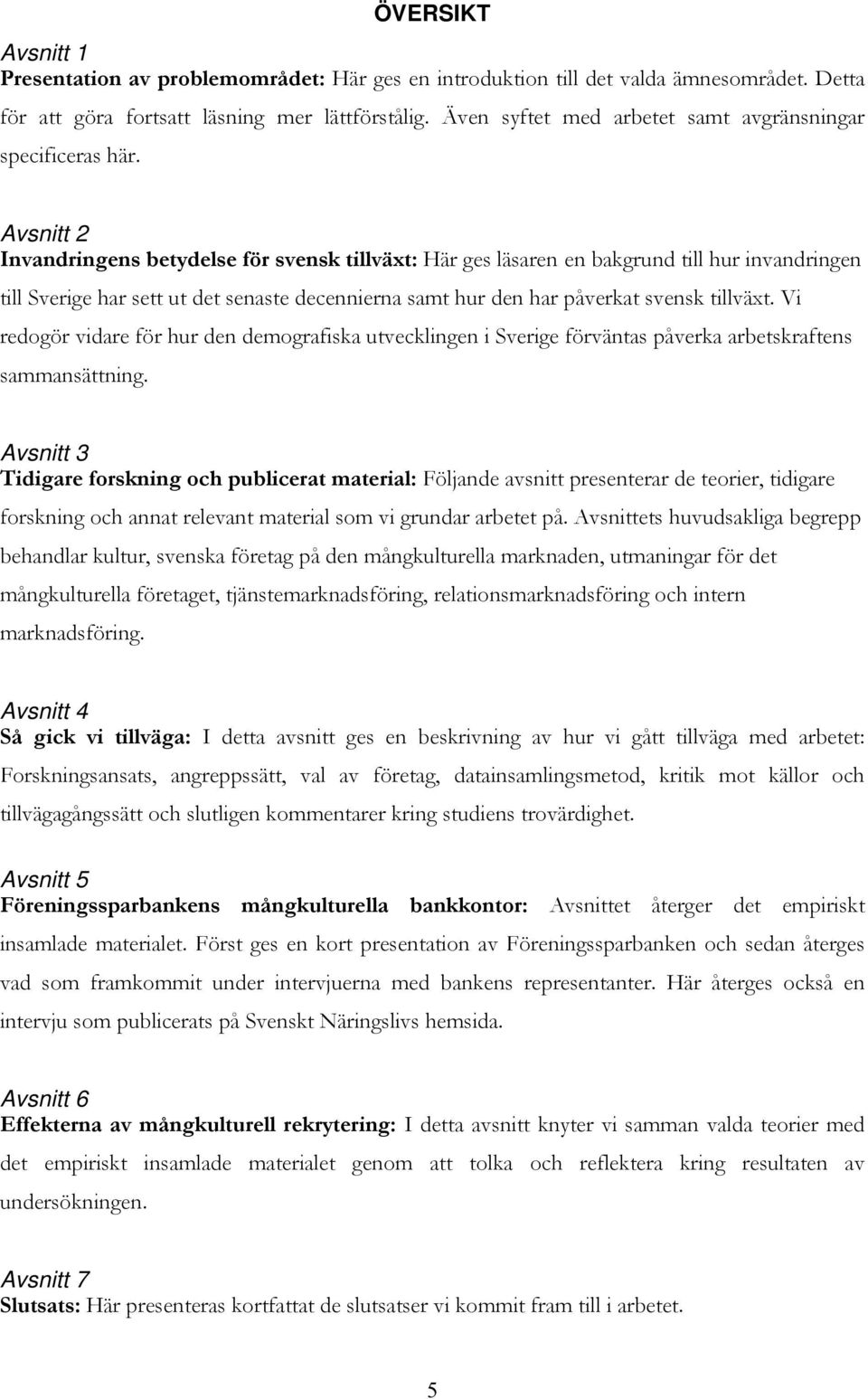 Avsnitt 2 Invandringens betydelse för svensk tillväxt: Här ges läsaren en bakgrund till hur invandringen till Sverige har sett ut det senaste decennierna samt hur den har påverkat svensk tillväxt.