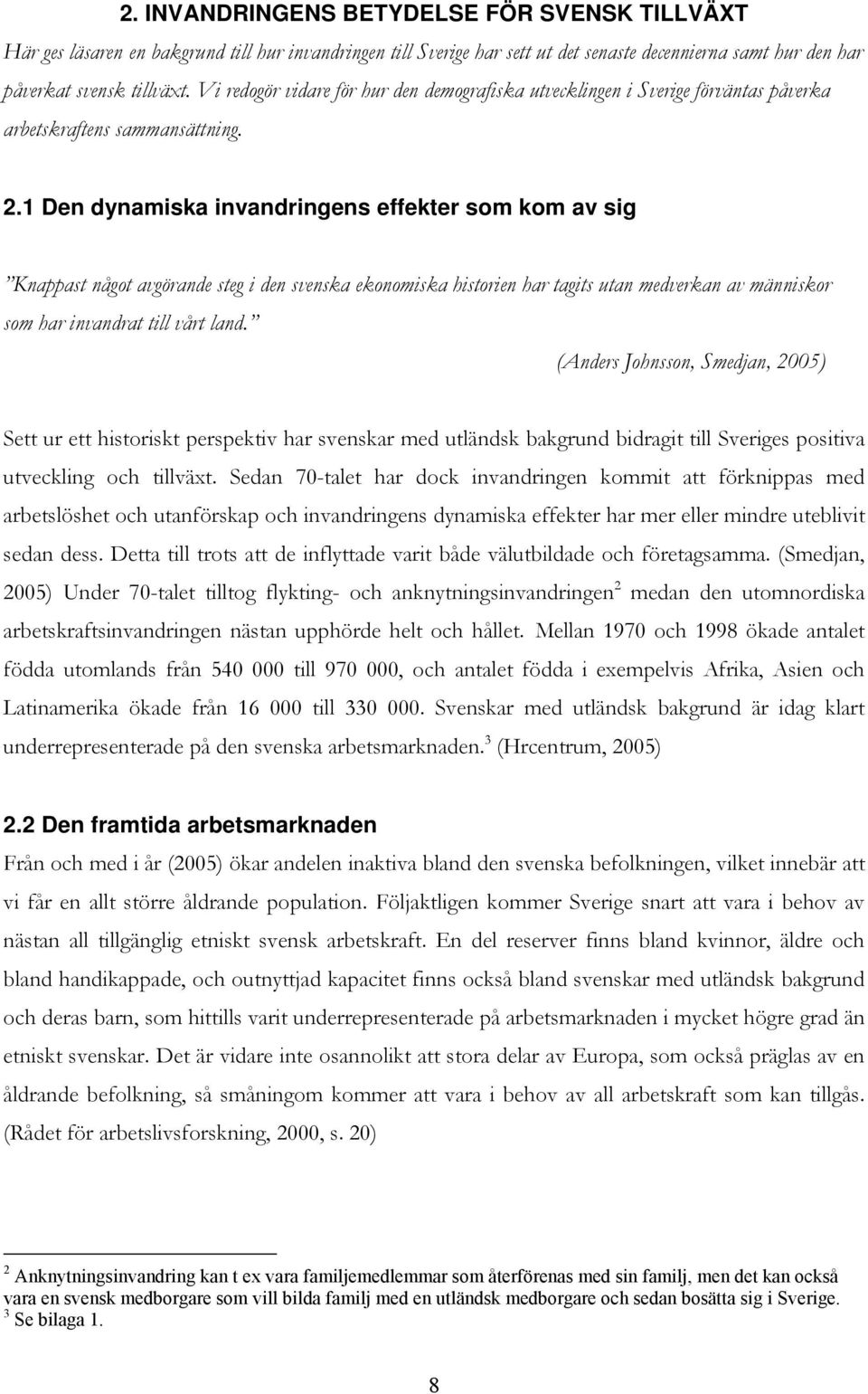 1 Den dynamiska invandringens effekter som kom av sig Knappast något avgörande steg i den svenska ekonomiska historien har tagits utan medverkan av människor som har invandrat till vårt land.