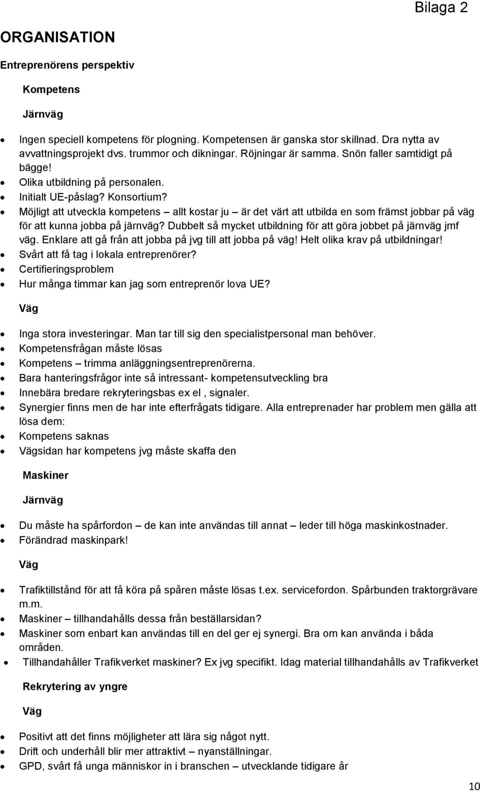 Möjligt att utveckla kompetens allt kostar ju är det värt att utbilda en som främst jobbar på väg för att kunna jobba på järnväg? Dubbelt så mycket utbildning för att göra jobbet på järnväg jmf väg.