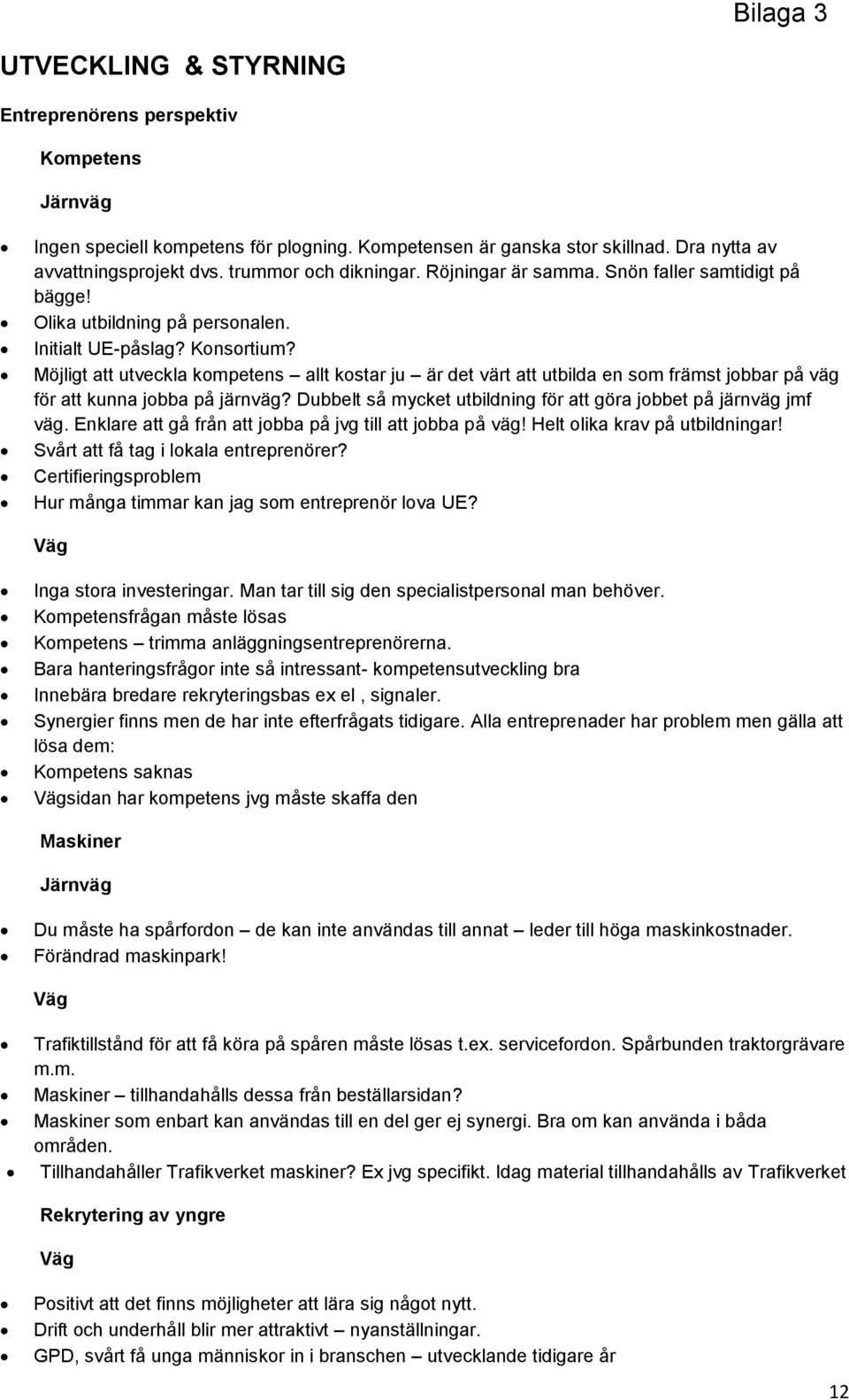 Möjligt att utveckla kompetens allt kostar ju är det värt att utbilda en som främst jobbar på väg för att kunna jobba på järnväg? Dubbelt så mycket utbildning för att göra jobbet på järnväg jmf väg.