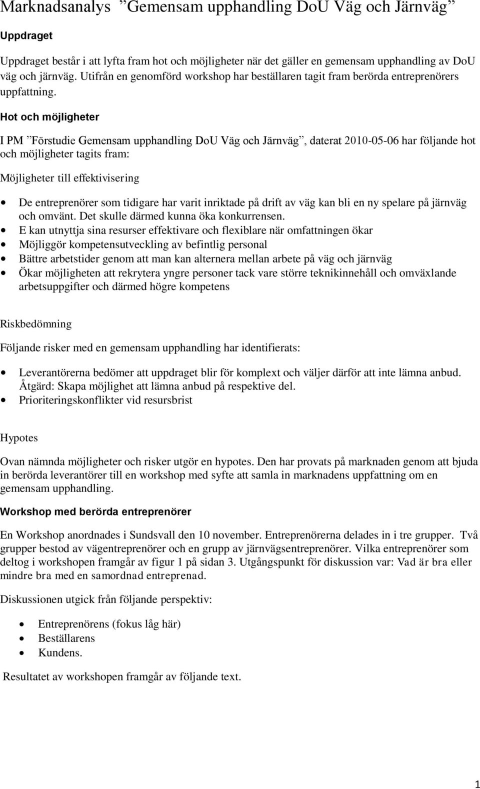 Hot och möjligheter I PM Förstudie Gemensam upphandling DoU och, daterat 2010-05-06 har följande hot och möjligheter tagits fram: Möjligheter till effektivisering De entreprenörer som tidigare har