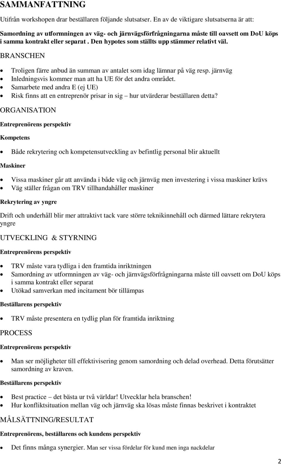 Den hypotes som ställts upp stämmer relativt väl. BRANSCHEN Troligen färre anbud än summan av antalet som idag lämnar på väg resp. järnväg Inledningsvis kommer man att ha UE för det andra området.