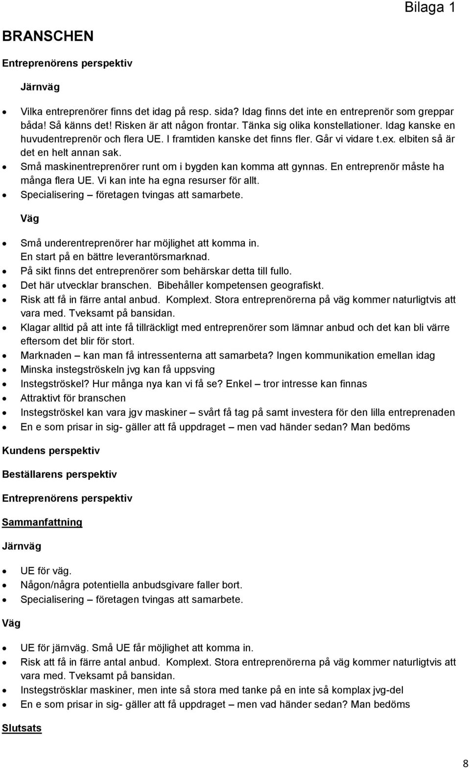 En entreprenör måste ha många flera UE. Vi kan inte ha egna resurser för allt. Specialisering företagen tvingas att samarbete. Små underentreprenörer har möjlighet att komma in.