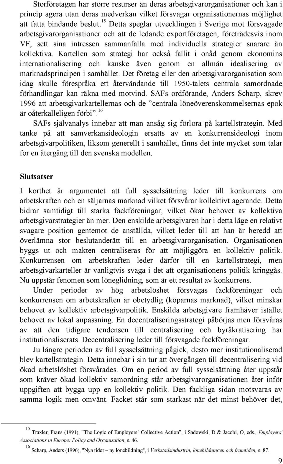 snarare än kollektiva. Kartellen som strategi har också fallit i onåd genom ekonomins internationalisering och kanske även genom en allmän idealisering av marknadsprincipen i samhället.