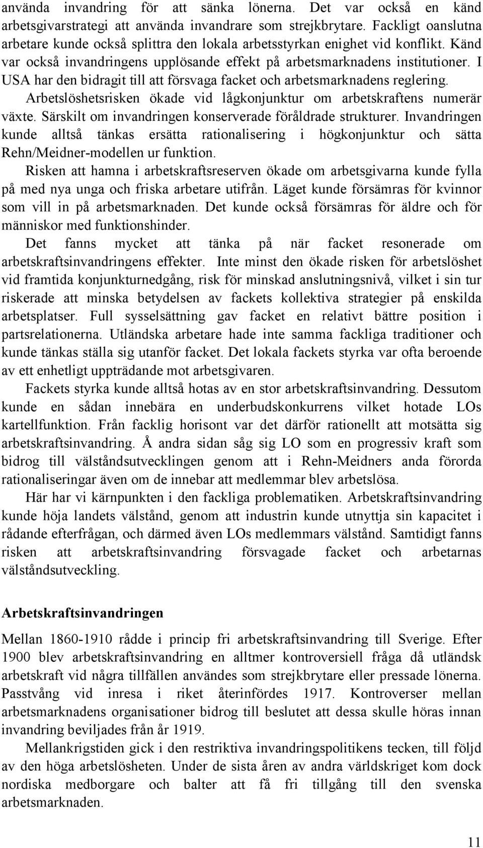 I USA har den bidragit till att försvaga facket och arbetsmarknadens reglering. Arbetslöshetsrisken ökade vid lågkonjunktur om arbetskraftens numerär växte.