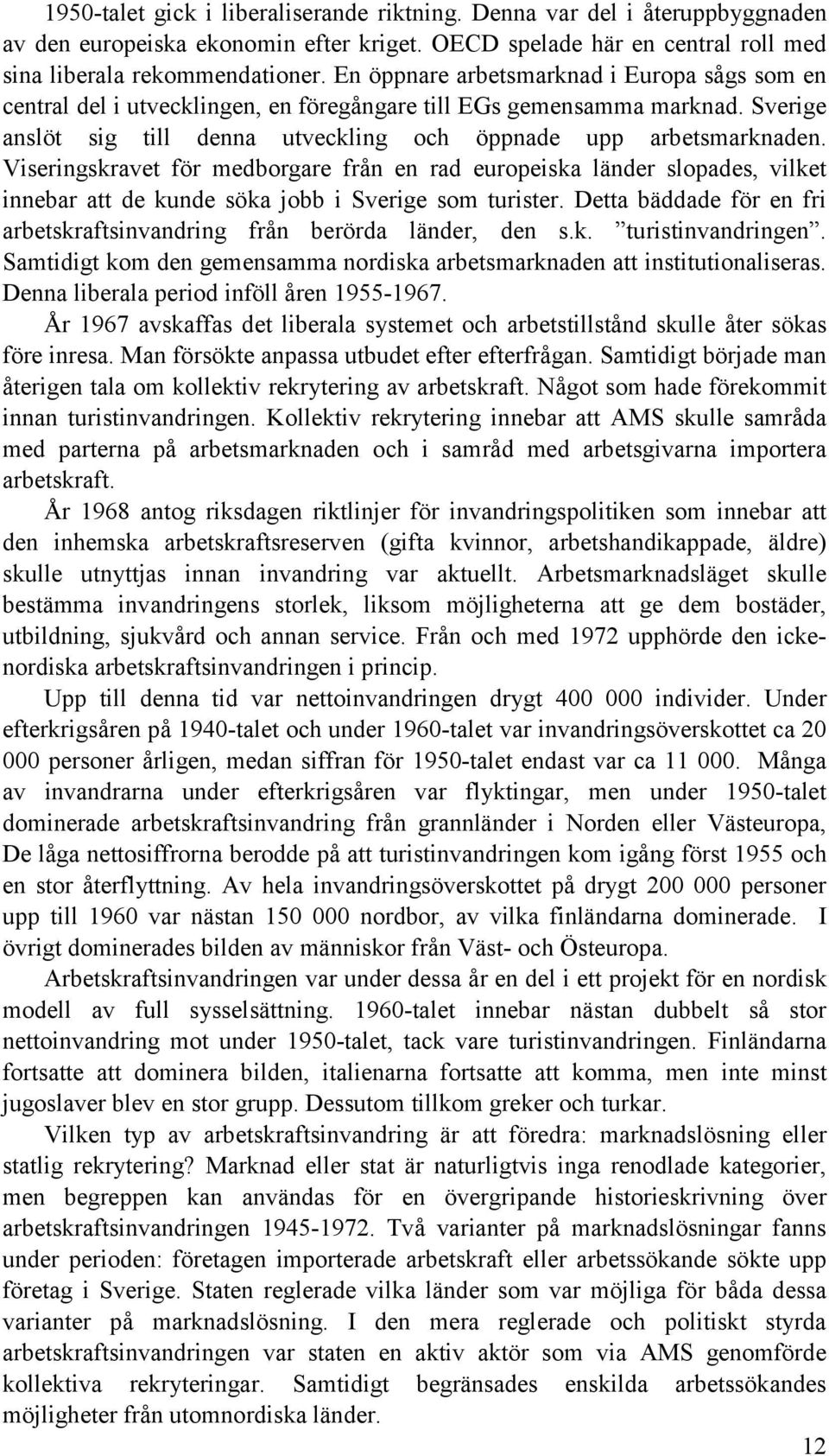 Viseringskravet för medborgare från en rad europeiska länder slopades, vilket innebar att de kunde söka jobb i Sverige som turister.