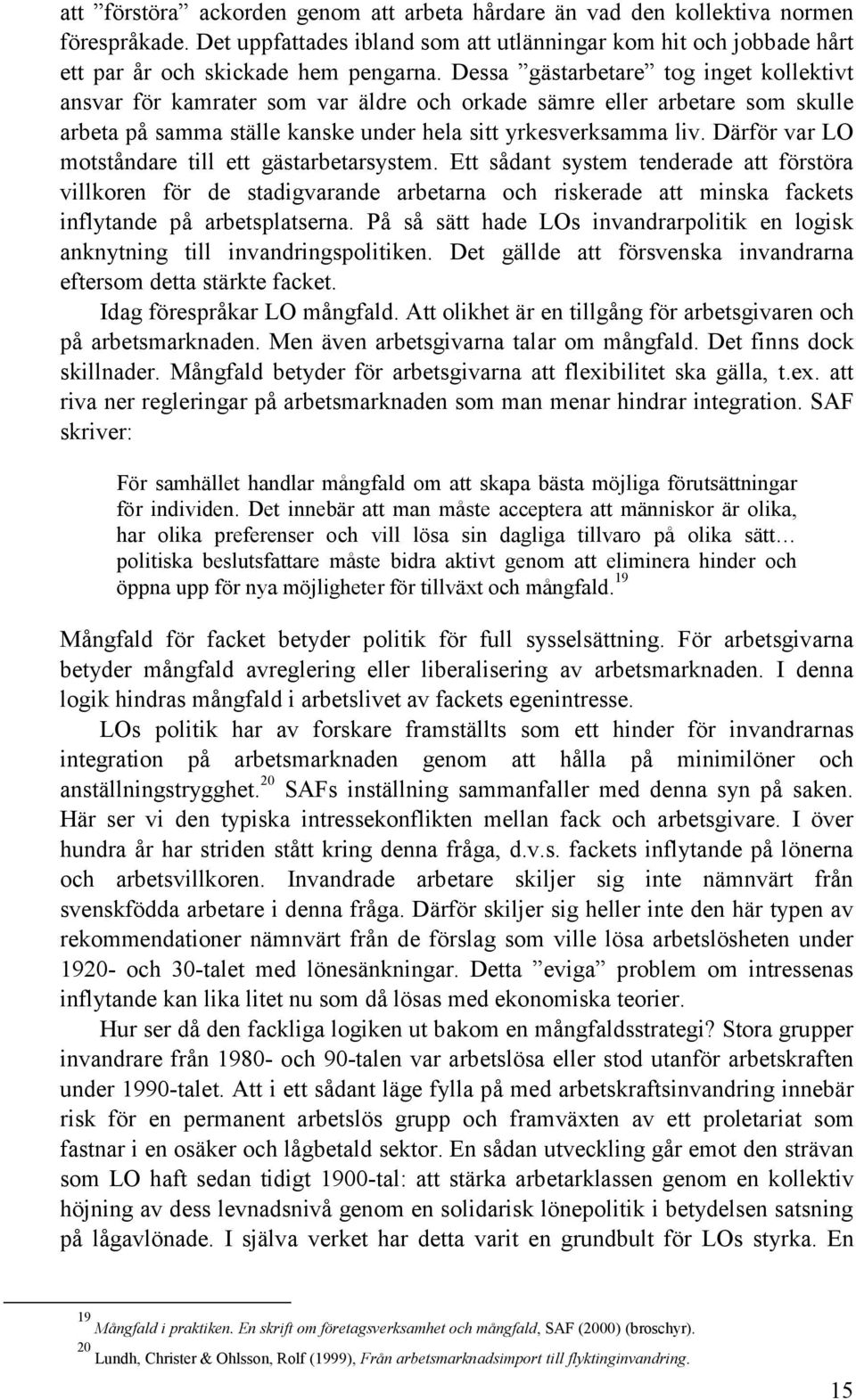 Därför var LO motståndare till ett gästarbetarsystem. Ett sådant system tenderade att förstöra villkoren för de stadigvarande arbetarna och riskerade att minska fackets inflytande på arbetsplatserna.