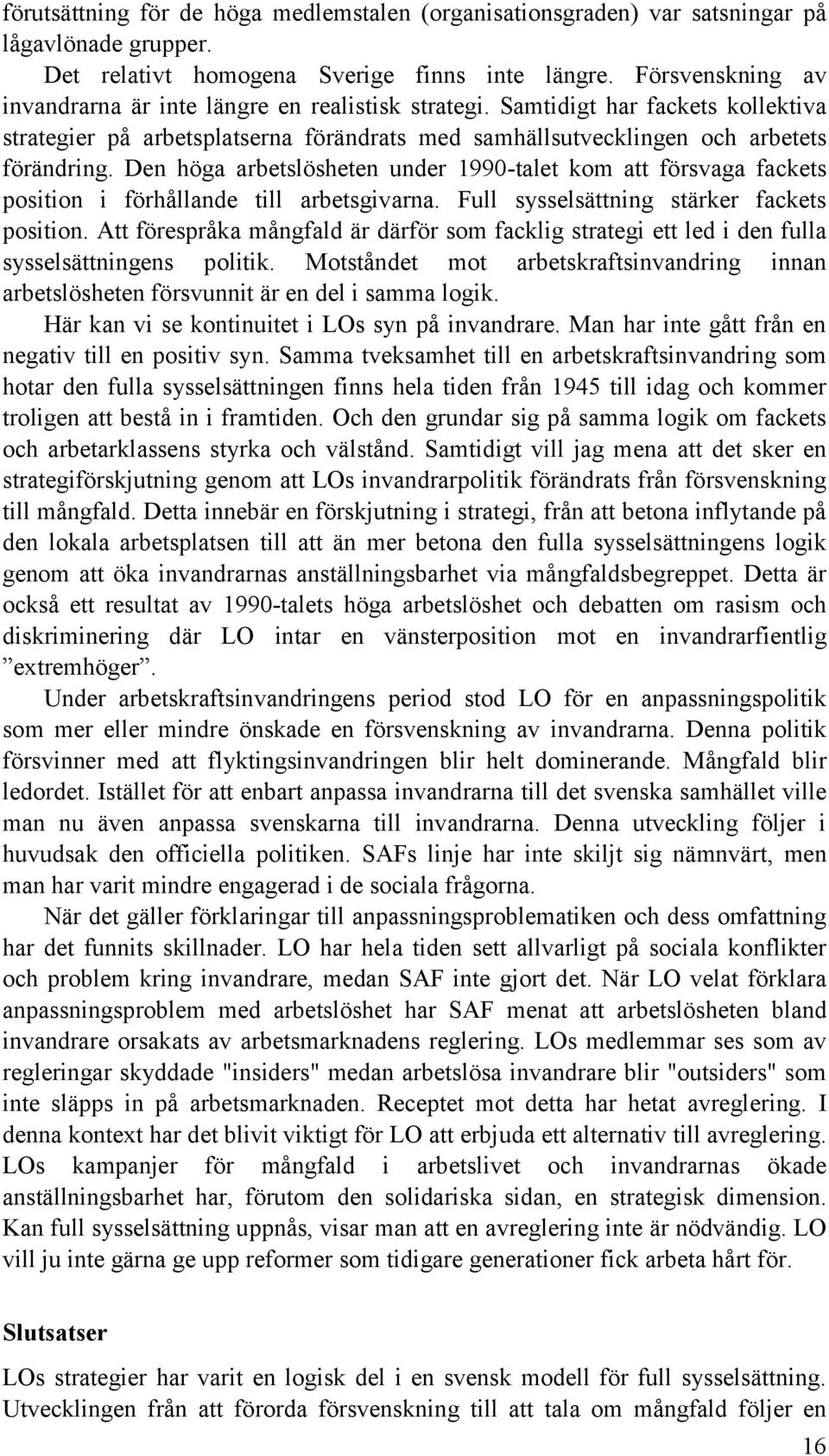 Den höga arbetslösheten under 1990-talet kom att försvaga fackets position i förhållande till arbetsgivarna. Full sysselsättning stärker fackets position.