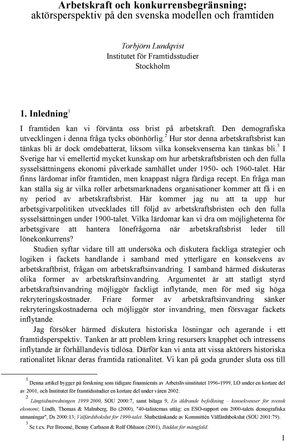 2 Hur stor denna arbetskraftsbrist kan tänkas bli är dock omdebatterat, liksom vilka konsekvenserna kan tänkas bli.