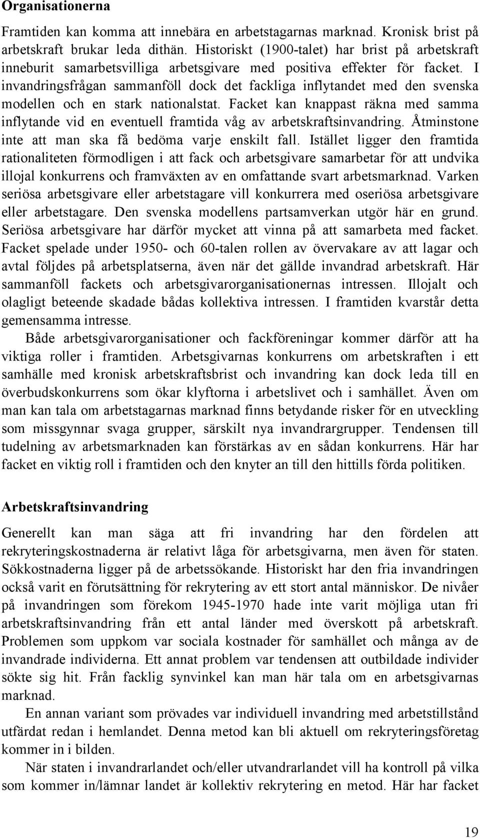 I invandringsfrågan sammanföll dock det fackliga inflytandet med den svenska modellen och en stark nationalstat.