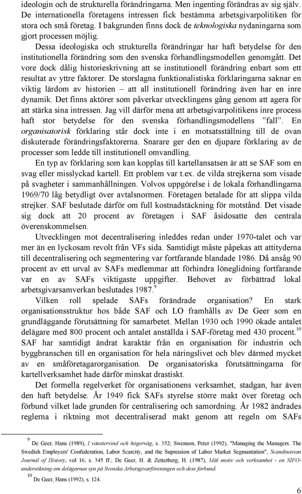 Dessa ideologiska och strukturella förändringar har haft betydelse för den institutionella förändring som den svenska förhandlingsmodellen genomgått.