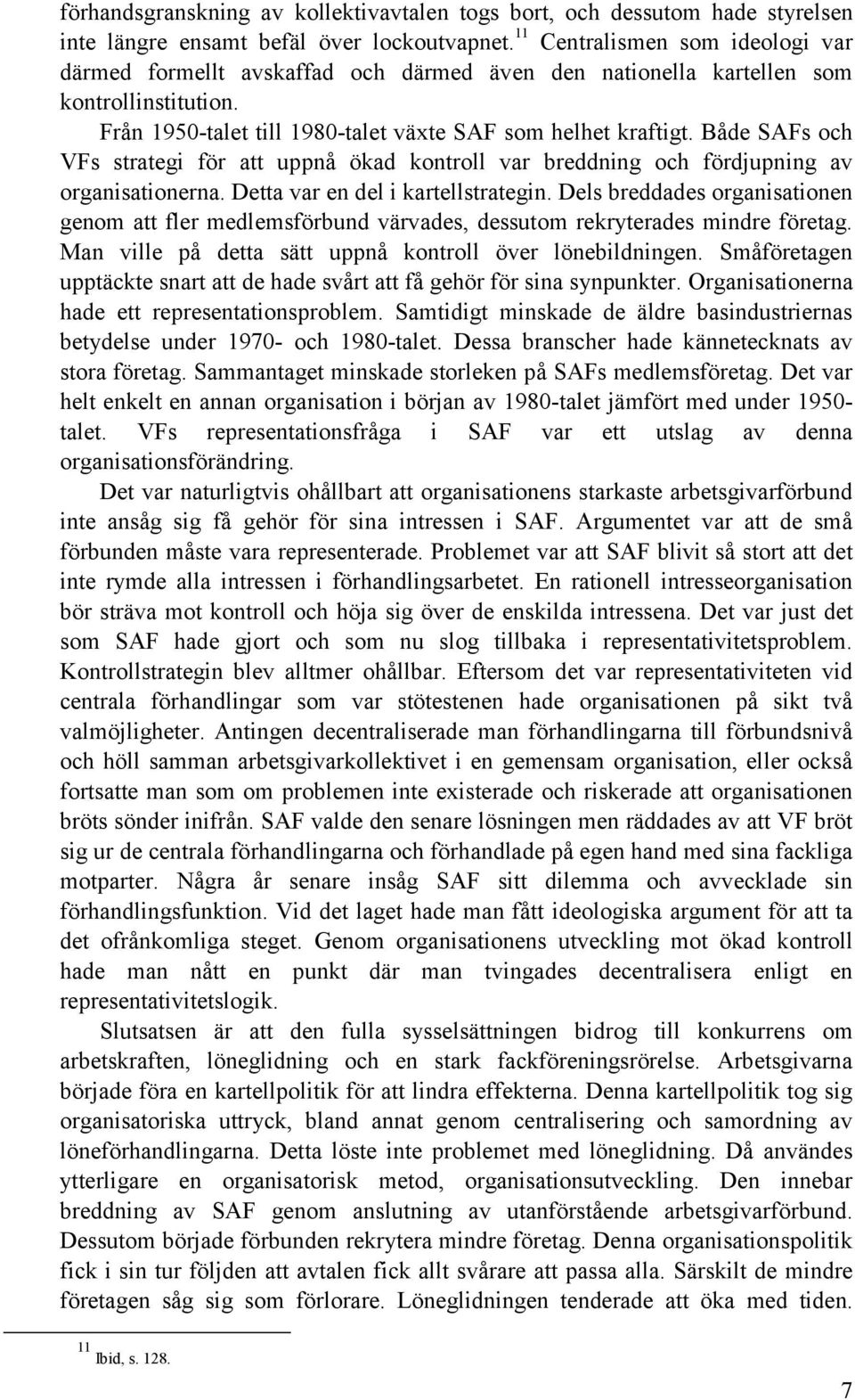 Både SAFs och VFs strategi för att uppnå ökad kontroll var breddning och fördjupning av organisationerna. Detta var en del i kartellstrategin.