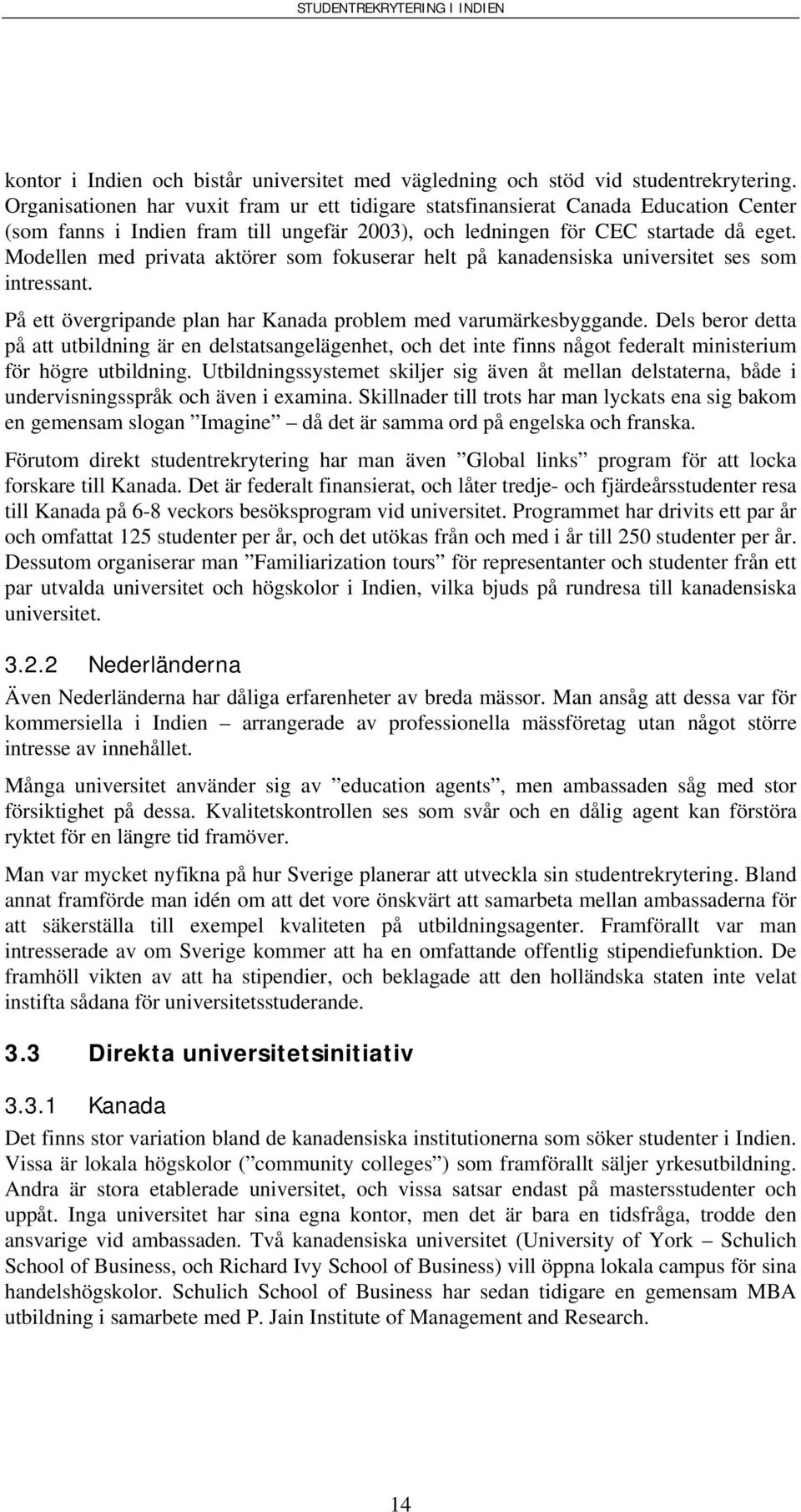 Modellen med privata aktörer som fokuserar helt på kanadensiska universitet ses som intressant. På ett övergripande plan har Kanada problem med varumärkesbyggande.