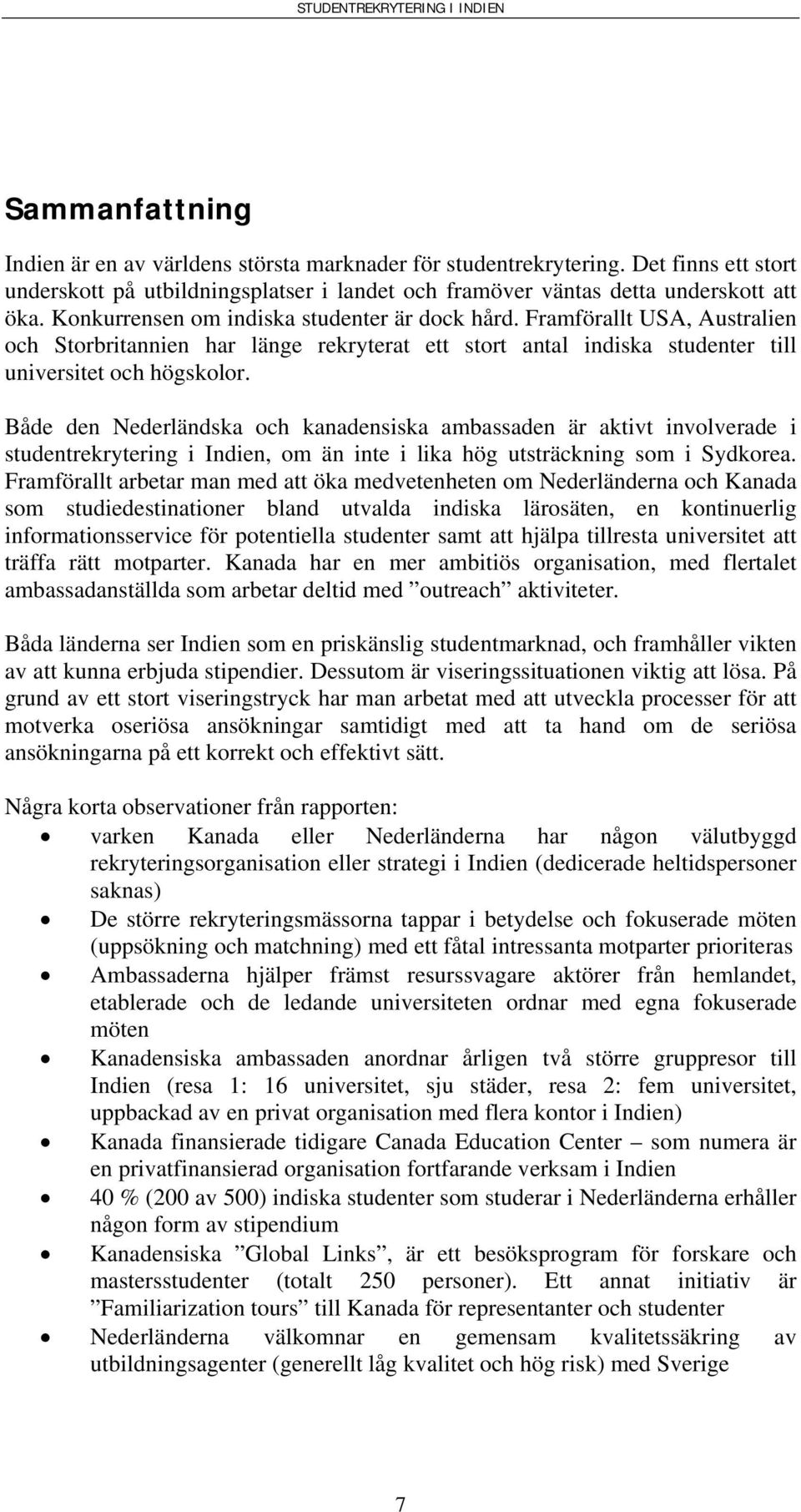 Både den Nederländska och kanadensiska ambassaden är aktivt involverade i studentrekrytering i Indien, om än inte i lika hög utsträckning som i Sydkorea.