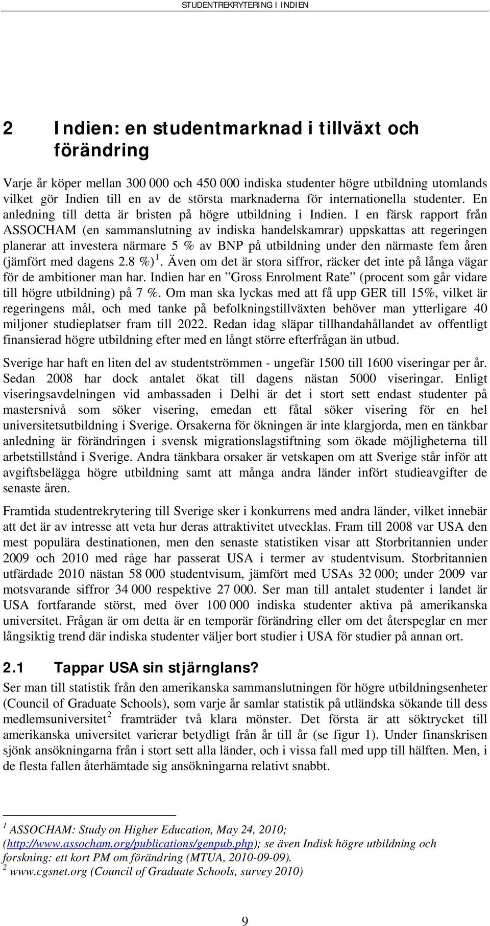 I en färsk rapport från ASSOCHAM (en sammanslutning av indiska handelskamrar) uppskattas att regeringen planerar att investera närmare 5 % av BNP på utbildning under den närmaste fem åren (jämfört