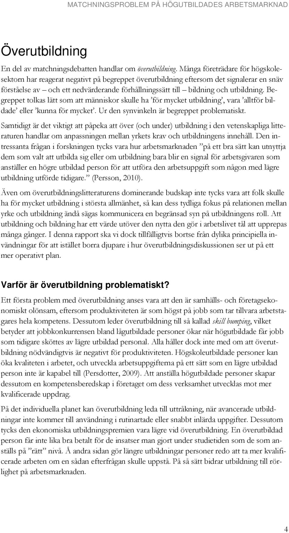 utbildning. Begreppet tolkas lätt som att människor skulle ha för mycket utbildning, vara alltför bildade eller kunna för mycket. Ur den synvinkeln är begreppet problematiskt.