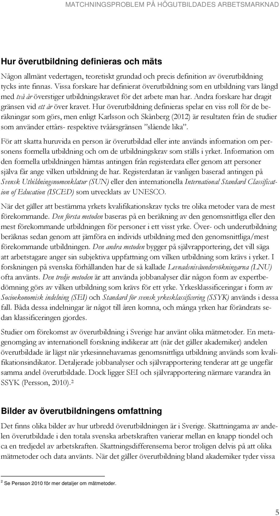 Hur överutbildning definieras spelar en viss roll för de beräkningar som görs, men enligt Karlsson och Skånberg (2012) är resultaten från de studier som använder ettårs- respektive tvåårsgränsen