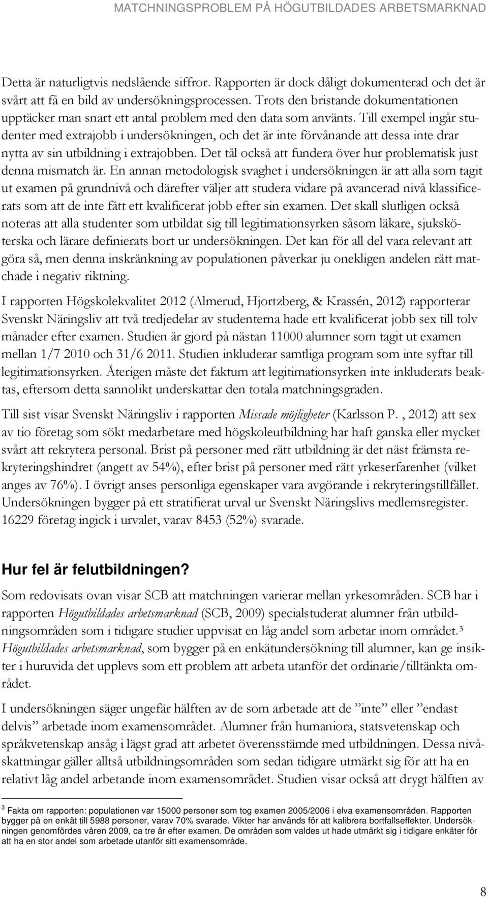 Till exempel ingår studenter med extrajobb i undersökningen, och det är inte förvånande att dessa inte drar nytta av sin utbildning i extrajobben.