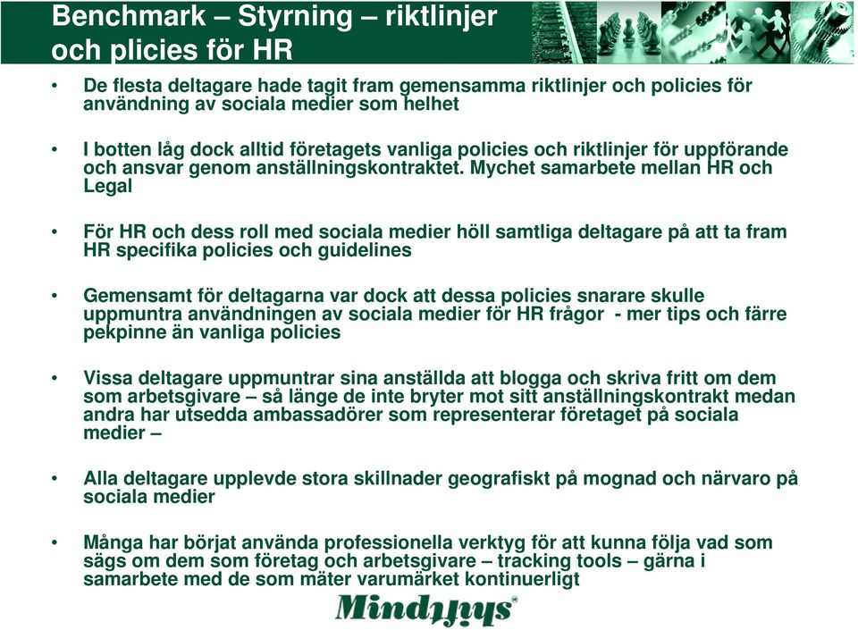 Mychet samarbete mellan HR och Legal För HR och dess roll med sociala medier höll samtliga deltagare på att ta fram HR specifika policies och guidelines Gemensamt för deltagarna var dock att dessa