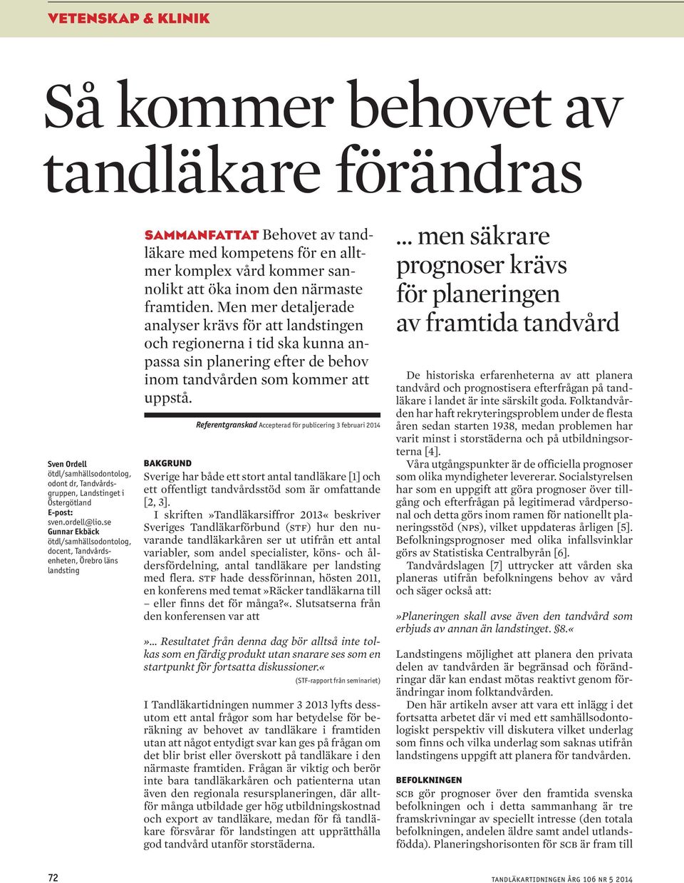 när mas te framtiden. Men mer detaljerade analyser krävs för att landstingen och regionerna i tid ska kunna anpassa sin planering efter de behov inom tandvården som kommer att uppstå.