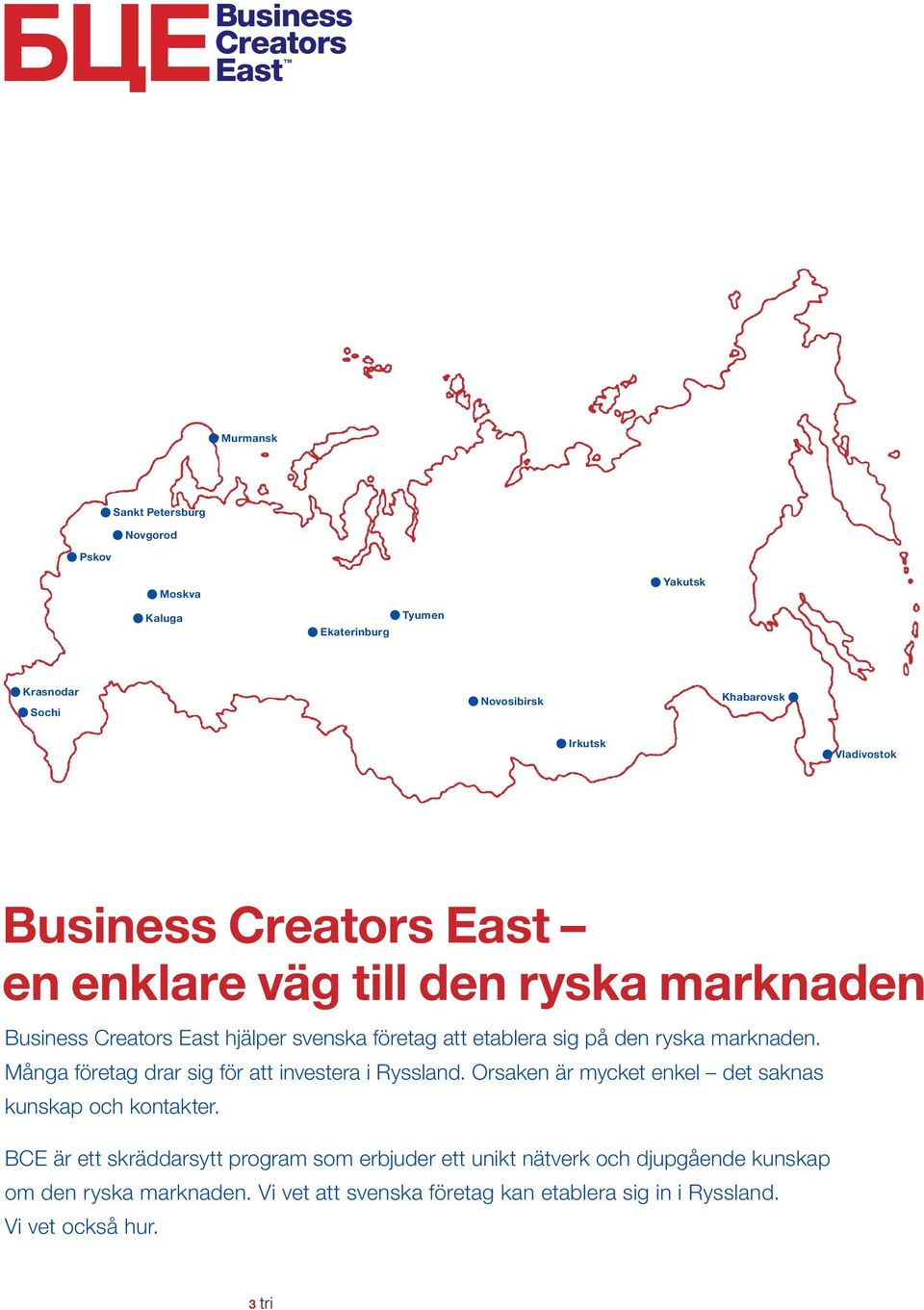 sig på den ryska marknaden. Många företag drar sig för att investera i Ryssland. Orsaken är mycket enkel det saknas kunskap och kontakter.