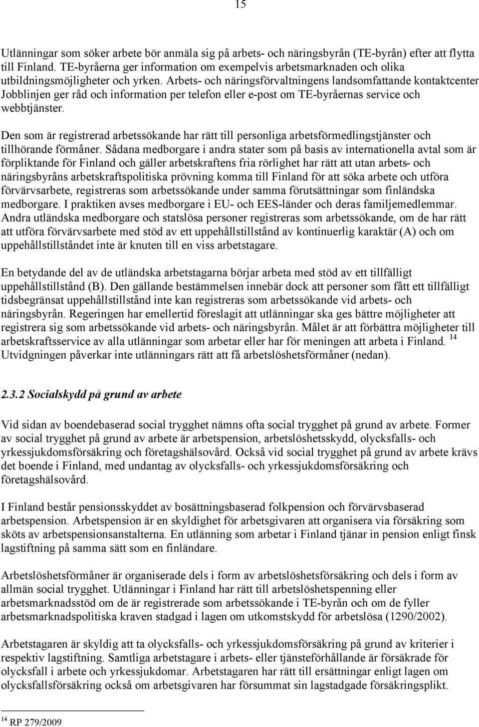 Arbets- och näringsförvaltningens landsomfattande kontaktcenter Jobblinjen ger råd och information per telefon eller e-post om TE-byråernas service och webbtjänster.