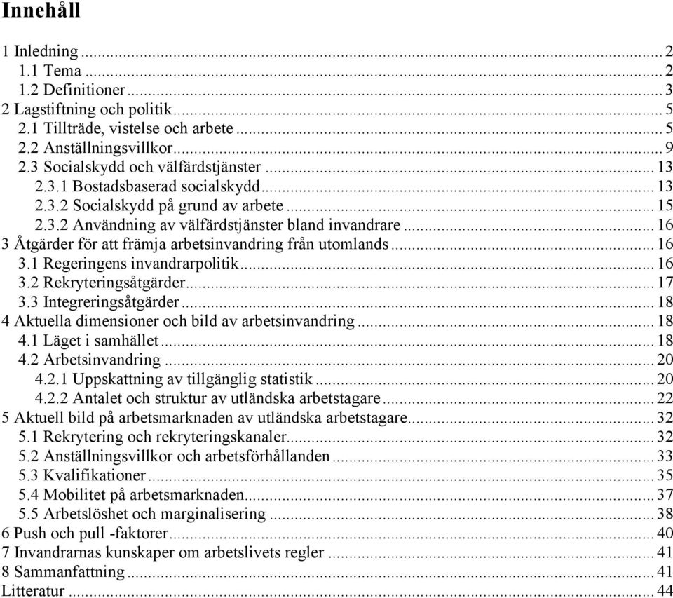 .. 16 3 Åtgärder för att främja arbetsinvandring från utomlands... 16 3.1 Regeringens invandrarpolitik... 16 3.2 Rekryteringsåtgärder... 17 3.3 Integreringsåtgärder.