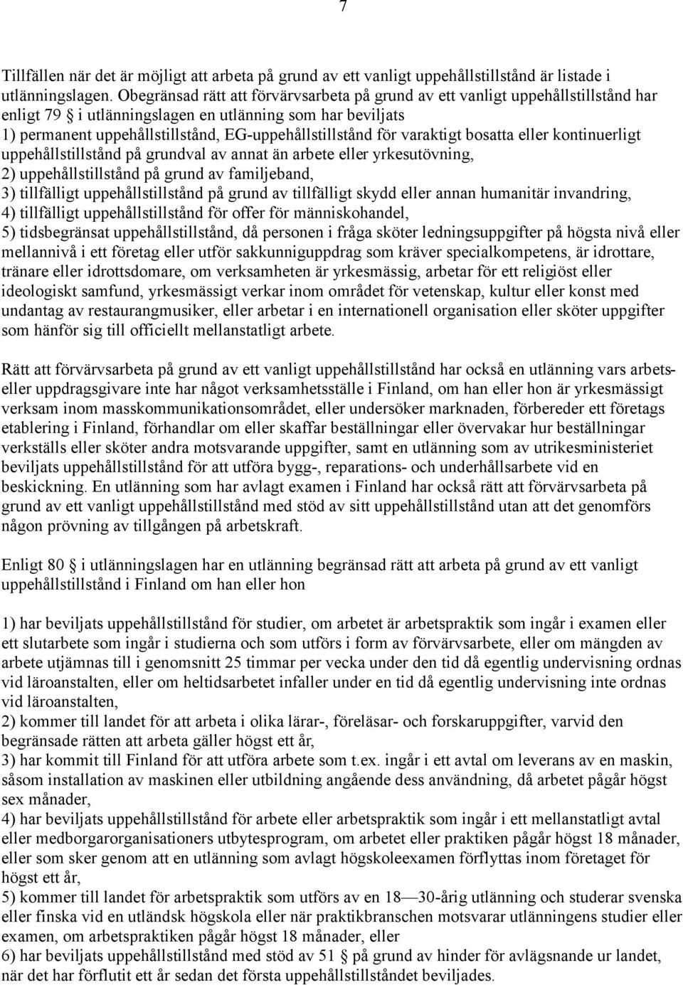 varaktigt bosatta eller kontinuerligt uppehållstillstånd på grundval av annat än arbete eller yrkesutövning, 2) uppehållstillstånd på grund av familjeband, 3) tillfälligt uppehållstillstånd på grund