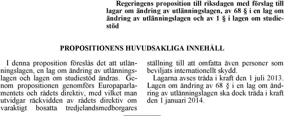 Genom propositionen genomförs Europaparlamentets och rådets direktiv, med vilket man utvidgar räckvidden av rådets direktiv om varaktigt bosatta tredjelandsmedborgares ställning