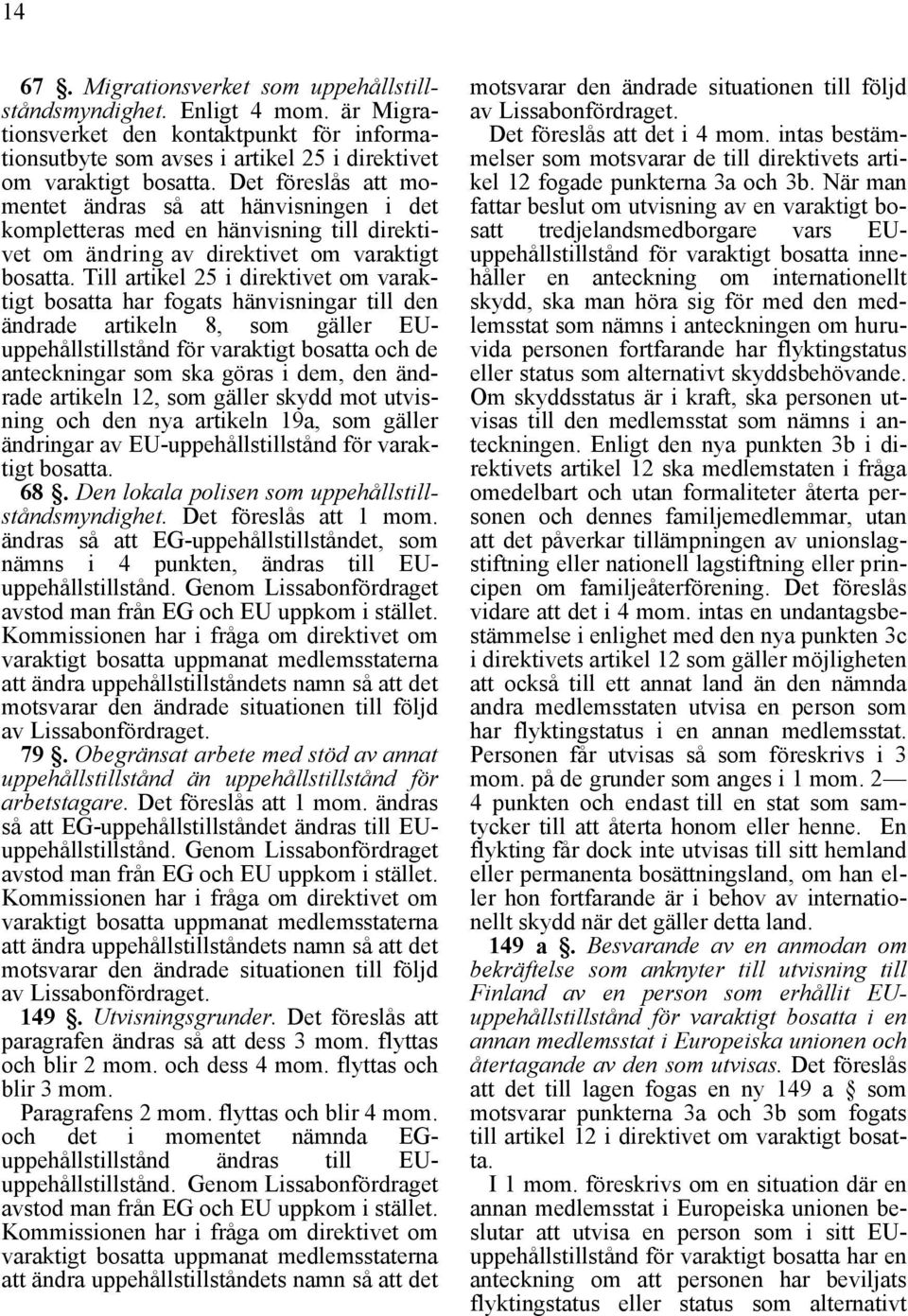 Till artikel 25 i direktivet om varaktigt bosatta har fogats hänvisningar till den ändrade artikeln 8, som gäller EUuppehållstillstånd för varaktigt bosatta och de anteckningar som ska göras i dem,